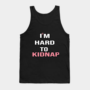 i'm hard to kidnap:funny,funnyslogan,gift ideas,funny gift,funny gift ideas Tank Top